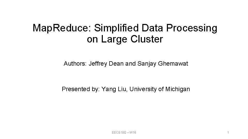 Map. Reduce: Simplified Data Processing on Large Cluster Authors: Jeffrey Dean and Sanjay Ghemawat