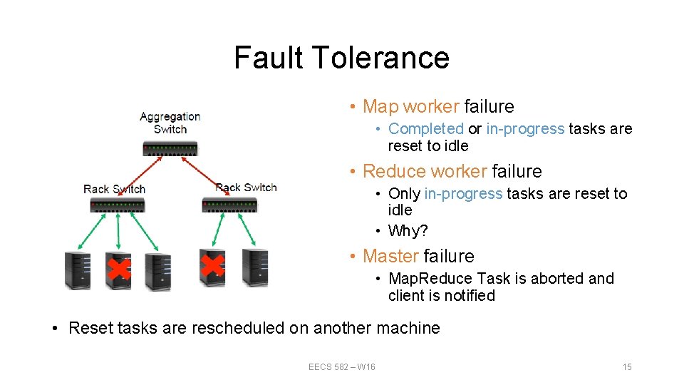 Fault Tolerance • Map worker failure • Completed or in-progress tasks are reset to