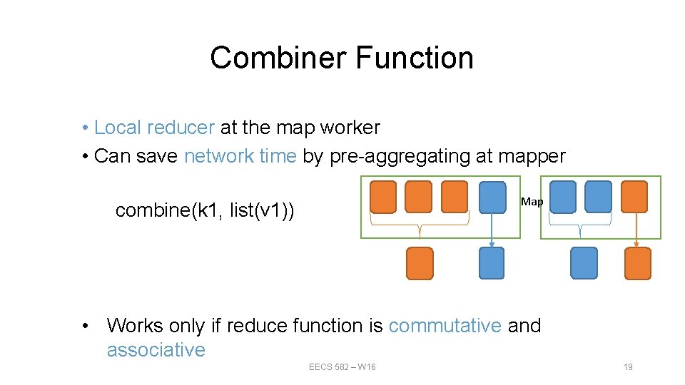 Combiner Function • Local reducer at the map worker • Can save network time