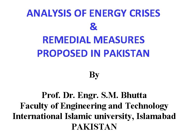 ANALYSIS OF ENERGY CRISES & REMEDIAL MEASURES PROPOSED IN PAKISTAN By Prof. Dr. Engr.