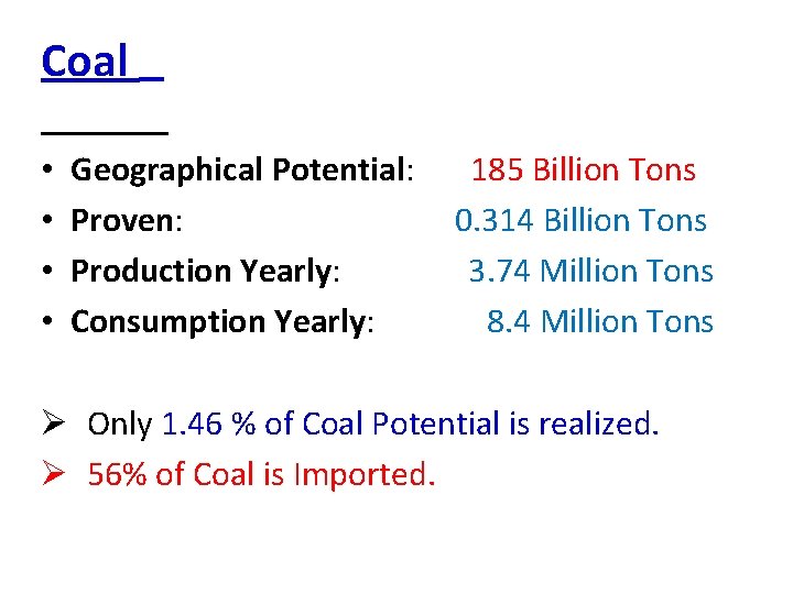 Coal • Geographical Potential: 185 Billion Tons • Proven: 0. 314 Billion Tons •
