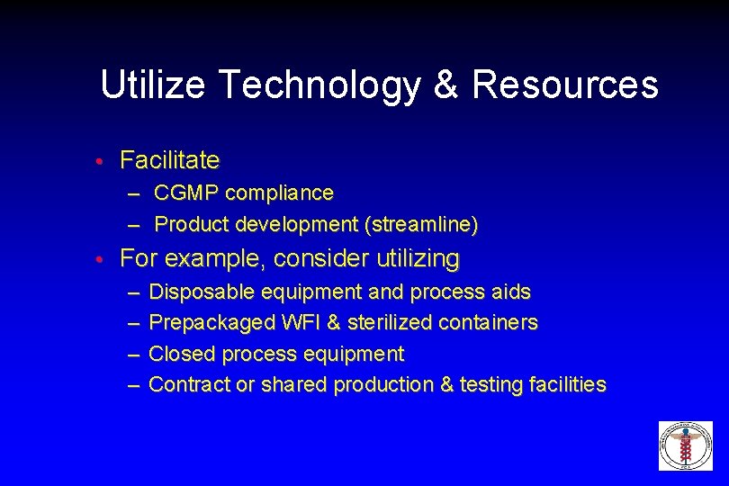 Utilize Technology & Resources • Facilitate – CGMP compliance – Product development (streamline) •