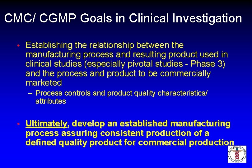 CMC/ CGMP Goals in Clinical Investigation • Establishing the relationship between the manufacturing process