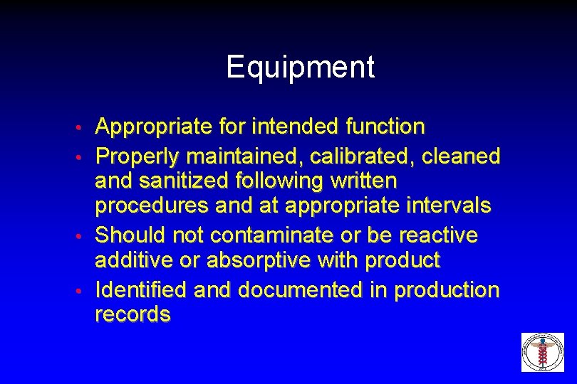Equipment Appropriate for intended function • Properly maintained, calibrated, cleaned and sanitized following written