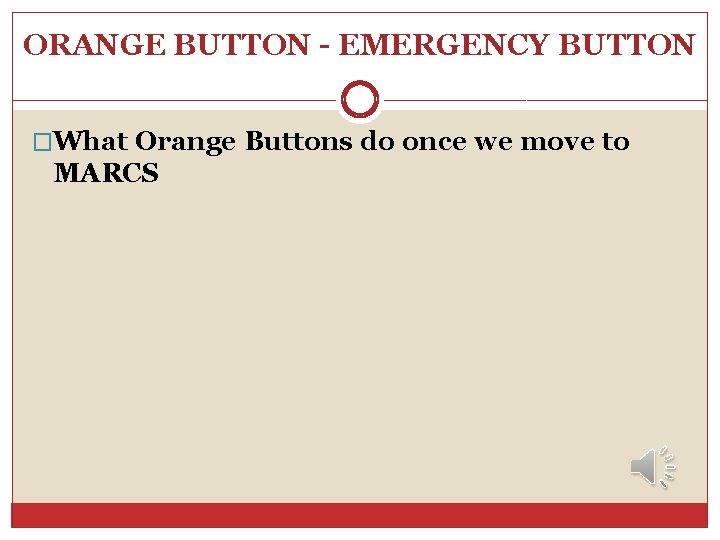 ORANGE BUTTON - EMERGENCY BUTTON �What Orange Buttons do once we move to MARCS ORANGE BUTTON - EMERGENCY BUTTON �What Orange Buttons do once we move to MARCS