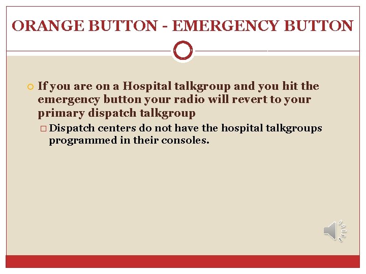 ORANGE BUTTON - EMERGENCY BUTTON If you are on a Hospital talkgroup and you ORANGE BUTTON - EMERGENCY BUTTON If you are on a Hospital talkgroup and you