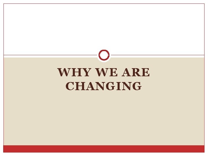 WHY WE ARE CHANGING WHY WE ARE CHANGING