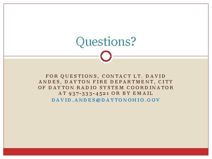 Questions? FOR QUESTIONS, CONTACT LT. DAVID ANDES, DAYTON FIRE DEPARTMENT, CITY OF DAYTON RADIO Questions? FOR QUESTIONS, CONTACT LT. DAVID ANDES, DAYTON FIRE DEPARTMENT, CITY OF DAYTON RADIO