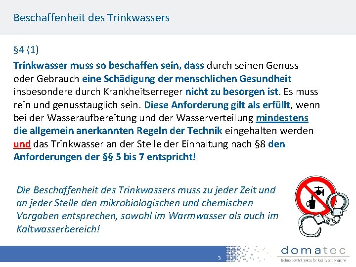 Beschaffenheit des Trinkwassers § 4 (1) Trinkwasser muss so beschaffen sein, dass durch seinen