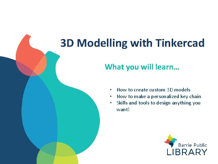 3 D Modelling with Tinkercad What you will learn… • How to create custom 3 D Modelling with Tinkercad What you will learn… • How to create custom