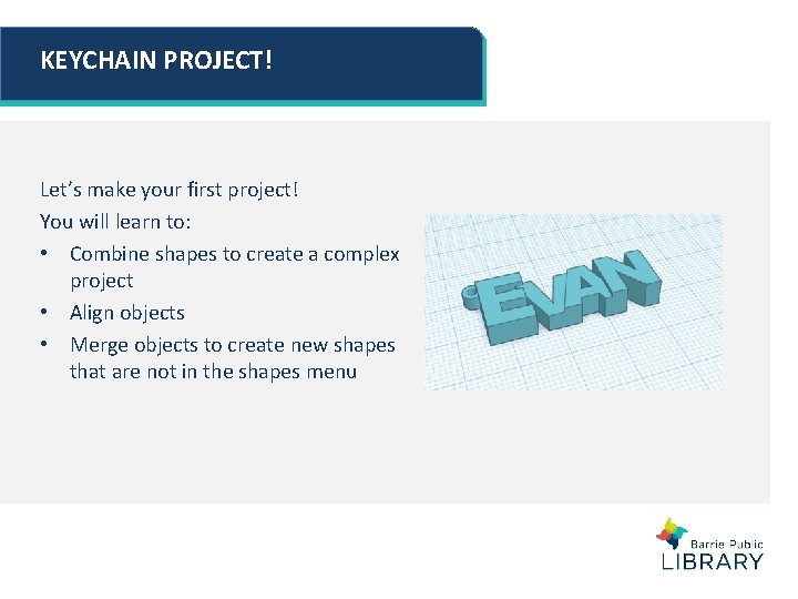 KEYCHAIN PROJECT! Let’s make your first project! You will learn to: • Combine shapes KEYCHAIN PROJECT! Let’s make your first project! You will learn to: • Combine shapes