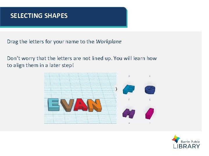SELECTING SHAPES Drag the letters for your name to the Workplane Don’t worry that SELECTING SHAPES Drag the letters for your name to the Workplane Don’t worry that