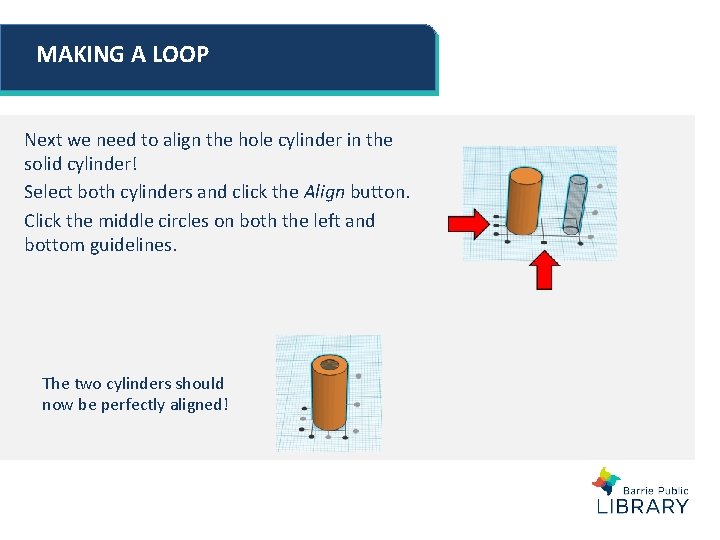 MAKING A LOOP Next we need to align the hole cylinder in the solid MAKING A LOOP Next we need to align the hole cylinder in the solid