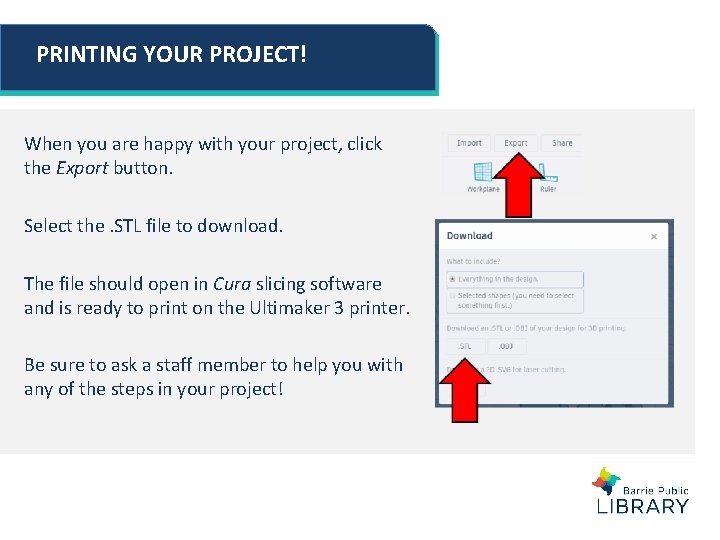 PRINTING YOUR PROJECT! When you are happy with your project, click the Export button. PRINTING YOUR PROJECT! When you are happy with your project, click the Export button.