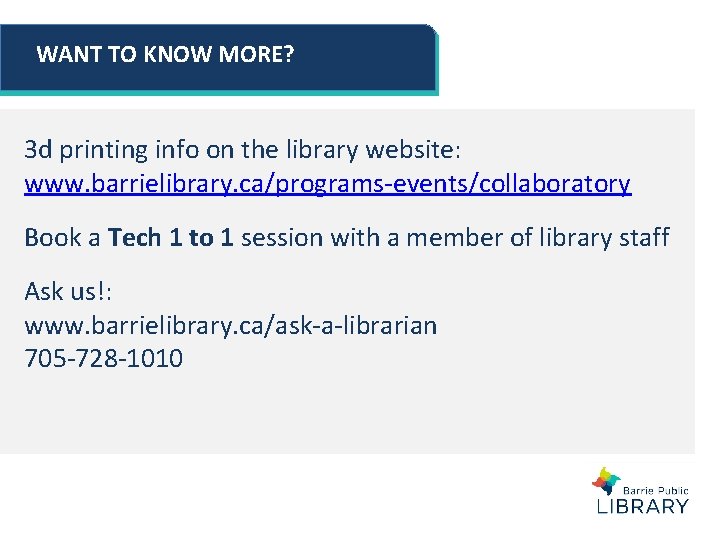 WANT TO KNOW MORE? 3 d printing info on the library website: www. barrielibrary. WANT TO KNOW MORE? 3 d printing info on the library website: www. barrielibrary.
