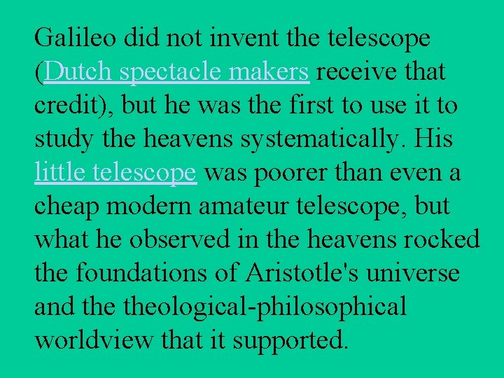 Galileo did not invent the telescope (Dutch spectacle makers receive that credit), but he
