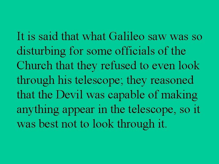 It is said that what Galileo saw was so disturbing for some officials of