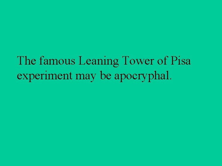 The famous Leaning Tower of Pisa experiment may be apocryphal. 