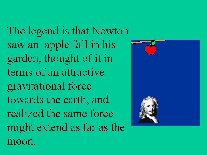 The legend is that Newton saw an apple fall in his garden, thought of