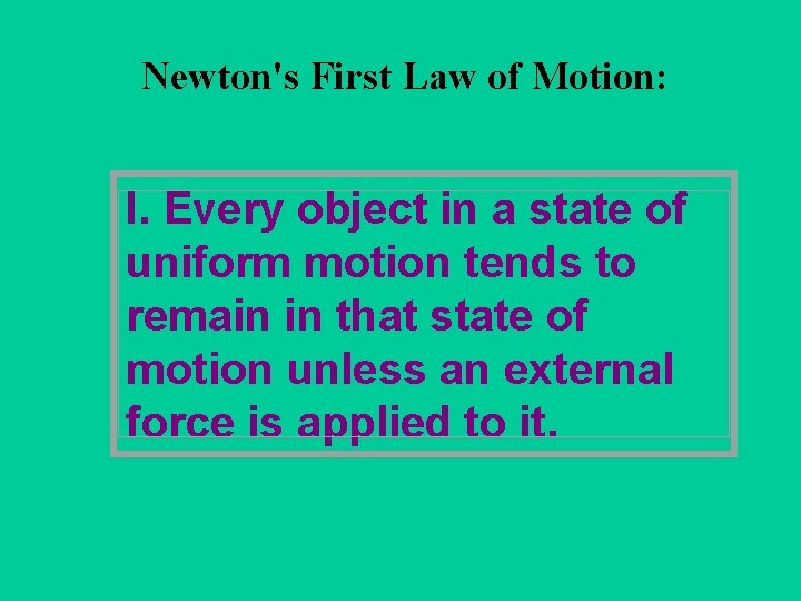 Newton's First Law of Motion: I. Every object in a state of uniform motion