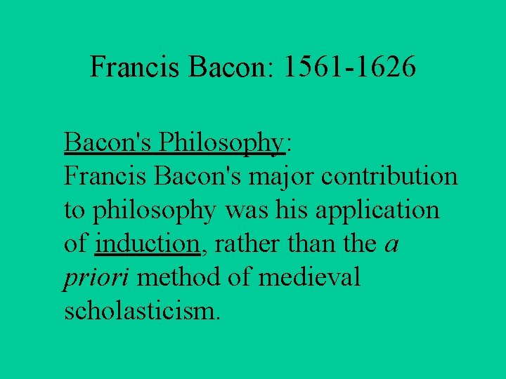 Francis Bacon: 1561 -1626 Bacon's Philosophy: Francis Bacon's major contribution to philosophy was his