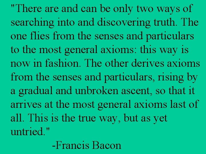 "There and can be only two ways of searching into and discovering truth. The