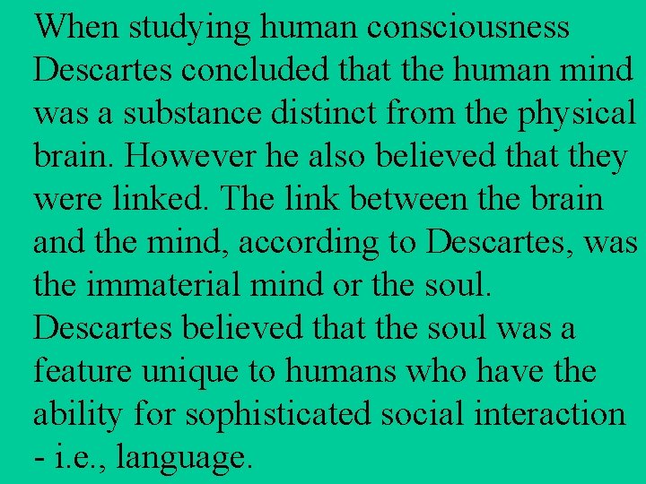 When studying human consciousness Descartes concluded that the human mind was a substance distinct