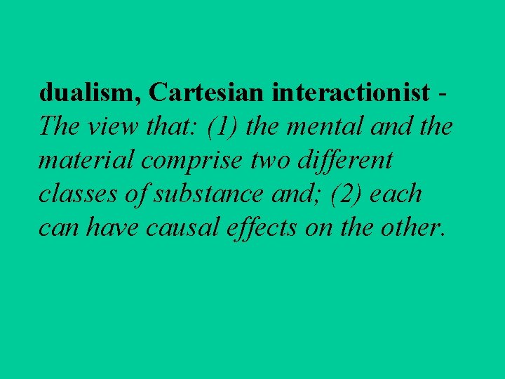 dualism, Cartesian interactionist The view that: (1) the mental and the material comprise two