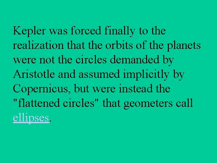 Kepler was forced finally to the realization that the orbits of the planets were