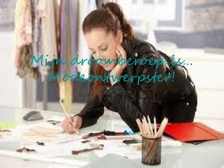 Mijn droomberoep is… Modeontwerpster! 