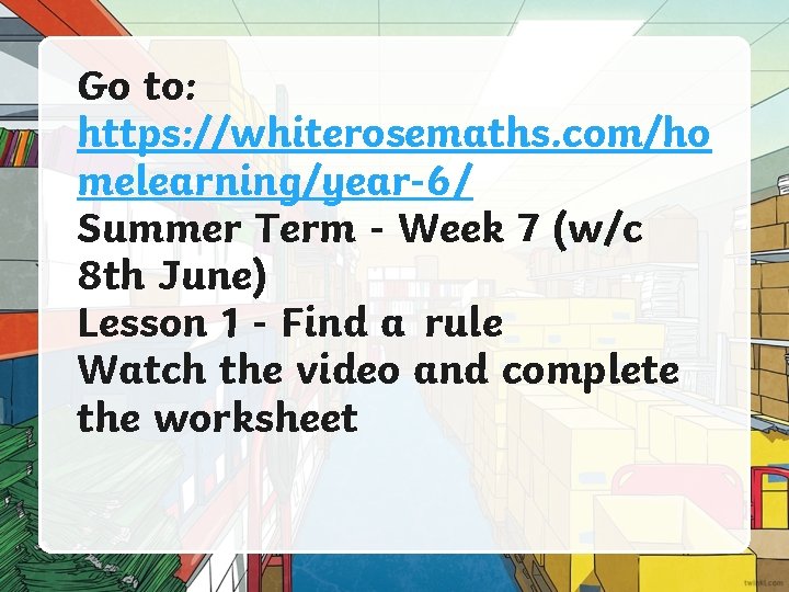 Go to: https: //whiterosemaths. com/ho melearning/year-6/ Summer Term - Week 7 (w/c 8 th