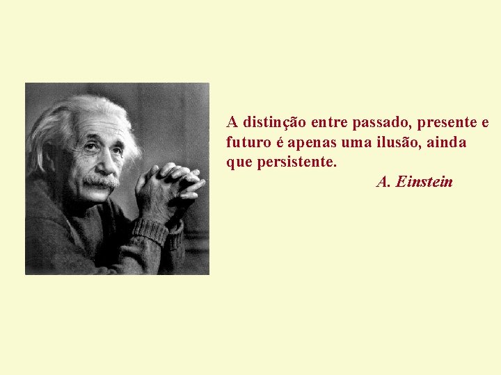 A distinção entre passado, presente e futuro é apenas uma ilusão, ainda que persistente. A distinção entre passado, presente e futuro é apenas uma ilusão, ainda que persistente.
