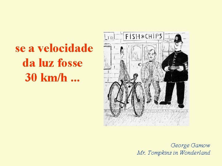 se a velocidade da luz fosse 30 km/h. . . George Gamow Mr. Tompkins se a velocidade da luz fosse 30 km/h. . . George Gamow Mr. Tompkins