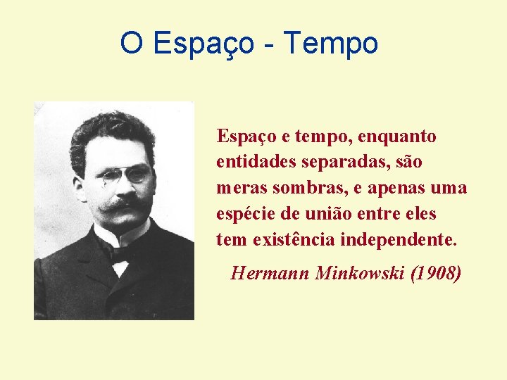 O Espaço - Tempo Espaço e tempo, enquanto entidades separadas, são meras sombras, e O Espaço - Tempo Espaço e tempo, enquanto entidades separadas, são meras sombras, e