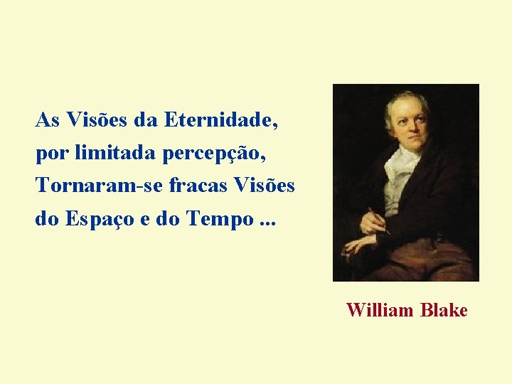 As Visões da Eternidade, por limitada percepção, Tornaram-se fracas Visões do Espaço e do As Visões da Eternidade, por limitada percepção, Tornaram-se fracas Visões do Espaço e do