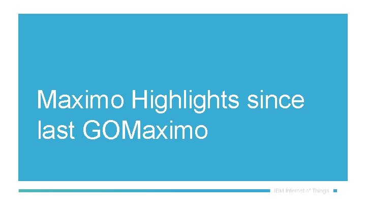 Maximo Highlights since last GOMaximo 