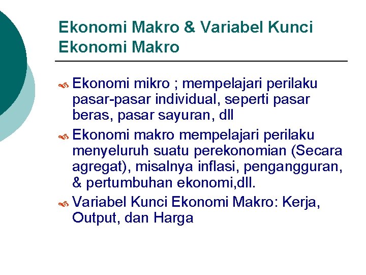 Ekonomi Makro & Variabel Kunci Ekonomi Makro Ekonomi mikro ; mempelajari perilaku pasar-pasar individual,