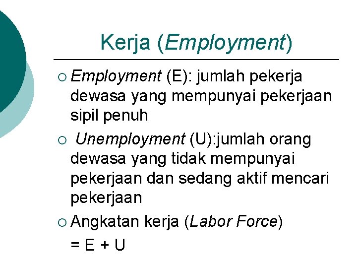 Kerja (Employment) ¡ Employment (E): jumlah pekerja dewasa yang mempunyai pekerjaan sipil penuh ¡