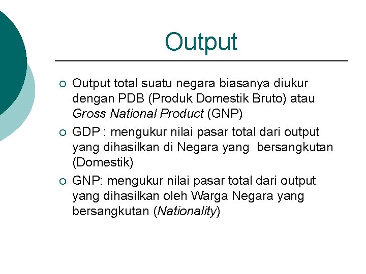 Output ¡ ¡ ¡ Output total suatu negara biasanya diukur dengan PDB (Produk Domestik