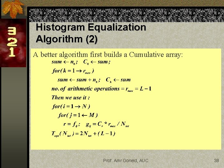 Histogram Equalization Algorithm (2) A better algorithm first builds a Cumulative array: Prof. Amr