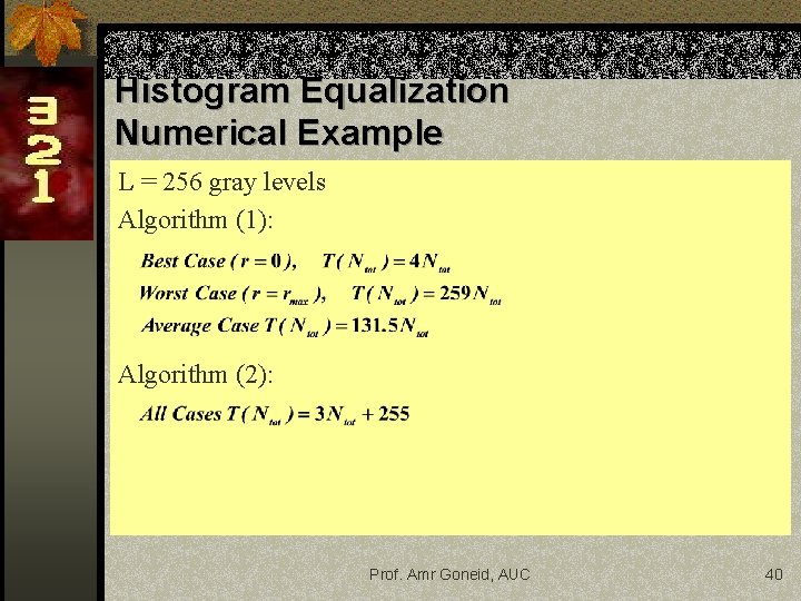 Histogram Equalization Numerical Example L = 256 gray levels Algorithm (1): Algorithm (2): Prof.