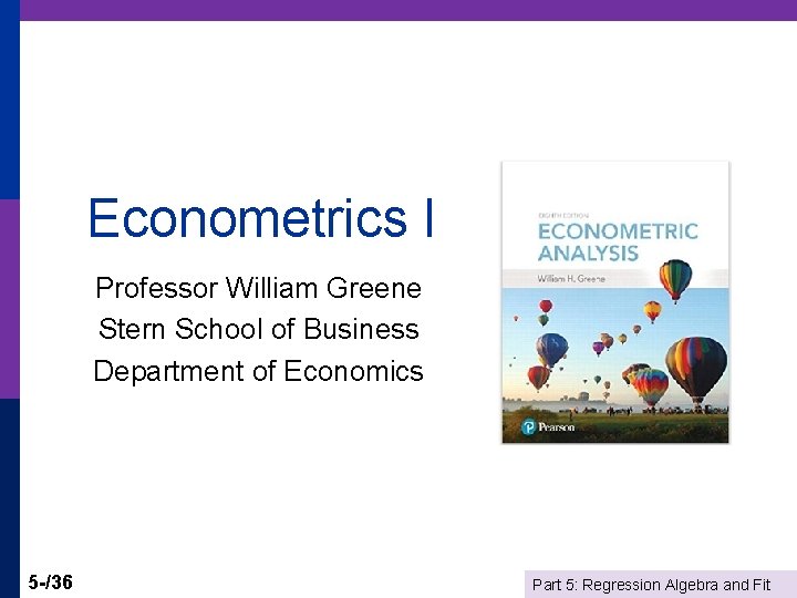 Econometrics I Professor William Greene Stern School of Business Department of Economics 5 -/36
