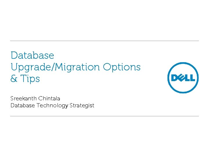 Database Upgrade/Migration Options & Tips Sreekanth Chintala Database Technology Strategist 