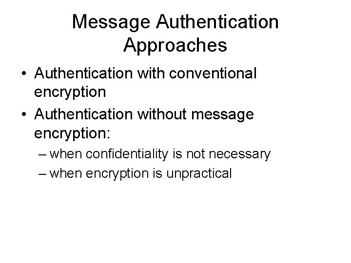 Message Authentication Approaches • Authentication with conventional encryption • Authentication without message encryption: –