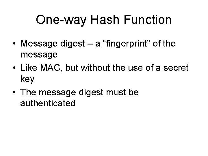 One-way Hash Function • Message digest – a “fingerprint” of the message • Like
