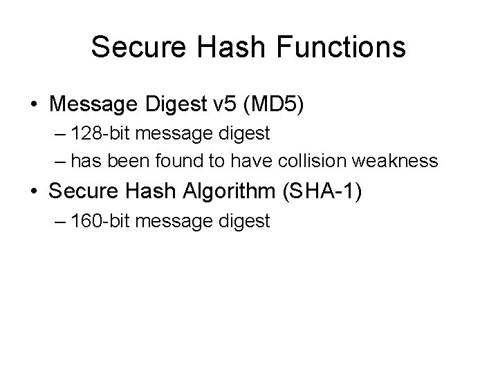 Secure Hash Functions • Message Digest v 5 (MD 5) – 128 -bit message