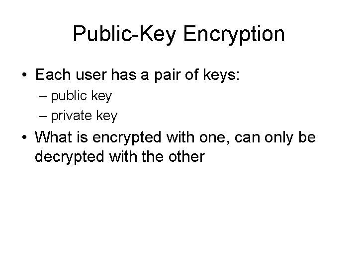 Public-Key Encryption • Each user has a pair of keys: – public key –