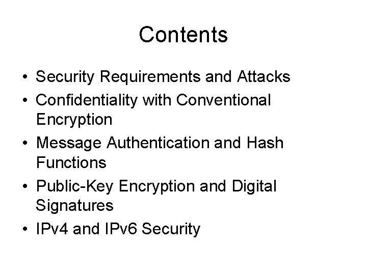 Contents • Security Requirements and Attacks • Confidentiality with Conventional Encryption • Message Authentication