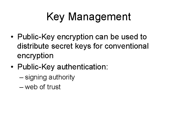 Key Management • Public-Key encryption can be used to distribute secret keys for conventional