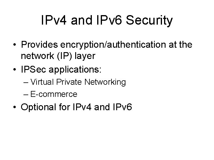 IPv 4 and IPv 6 Security • Provides encryption/authentication at the network (IP) layer